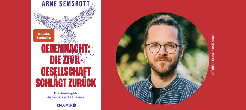 Buchcover und Autorenfoto "Gegenmacht: Die Zivilgesellschaft schlägt zurück" von Arne Semsrott // © Tobias Kruse / Ostkreuz Buchcover und Autorenfoto "Gegenmacht: Die Zivilgesellschaft schlägt zurück" von Arne Semsrott // © Tobias Kruse / Ostkreuz