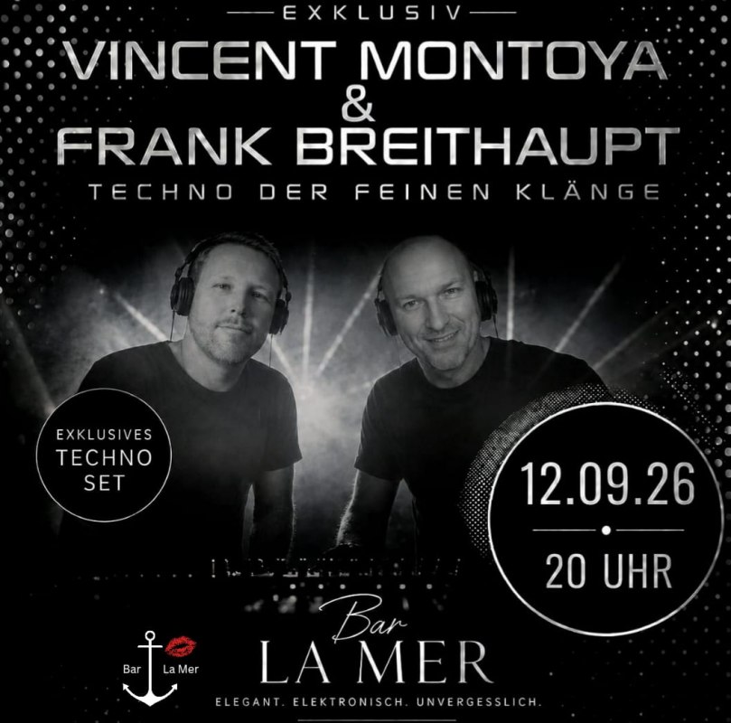 Vincent Montoya & Frank Breithaupt - ExclusiveOn September 12, 2026, Bar La Mer will be transformed into a meeting place for lovers of electronic music. Vincent Montoya and Frank Breithaupt present an exclusive techno set with hypnotic beats, deep basses and modern sounds between melodic techno, deep tech and selected underground vibes. experience an intense musical journey in which music, light and atmosphere merge into a special overall experience. A night full of energy, emotion and stylish electronic sounds.📍 Bar La Mer📅 12.09.2026🕗 Start: 20:00 Exclusive. Electronic. Unforgettable. // © Olaf Borchert Vincent Montoya & Frank Breithaupt - ExclusiveOn September 12, 2026, Bar La Mer will be transformed into a meeting place for lovers of electronic music. Vincent Montoya and Frank Breithaupt present an exclusive techno set with hypnotic beats, deep basses and modern sounds between melodic techno, deep tech and selected underground vibes. experience an intense musical journey in which music, light and atmosphere merge into a special overall experience. A night full of energy, emotion and stylish electronic sounds.📍 Bar La Mer📅 12.09.2026🕗 Start: 20:00 Exclusive. Electronic. Unforgettable. // © Olaf Borchert
