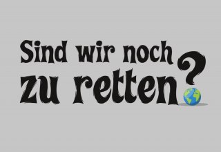 Sind wir noch zu retten? // &copy; Pinax Rostock